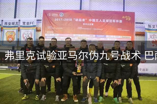 弗里克试验亚马尔伪九号战术 巴萨仍试图引进阿尔瓦雷斯
