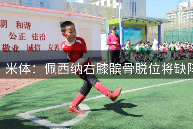 米体：佩西纳右膝髌骨脱位将缺阵两个月
